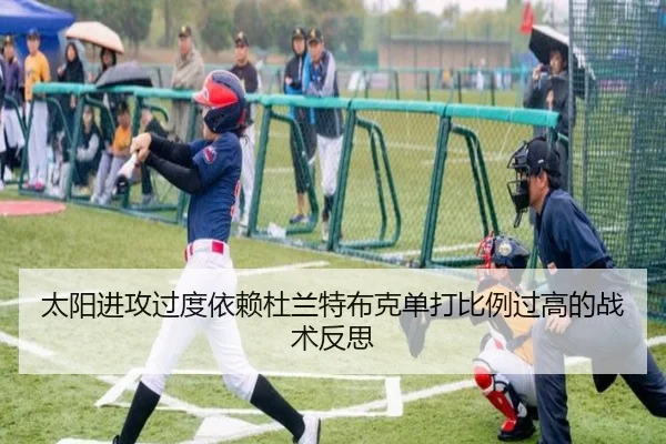 太阳进攻过度依赖杜兰特布克单打比例过高的战术反思
