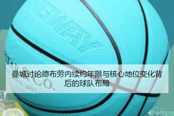 曼城讨论德布劳内续约年限与核心地位变化背后的球队布局