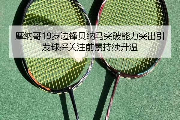 摩纳哥19岁边锋贝纳马突破能力突出引发球探关注前景持续升温